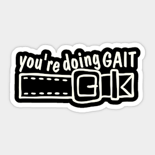 you are doing gait belt, funny physical therapy saying Sticker